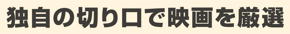独自の切り口で映画を厳選